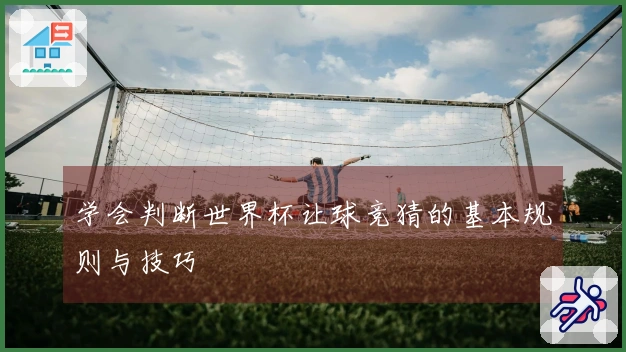 学会判断世界杯让球竞猜的基本规则与技巧